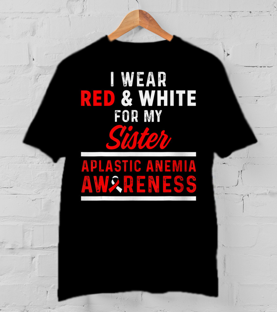 I Wear Red And White For My Sister Aplastic Anemia Awareness T-Shirt
