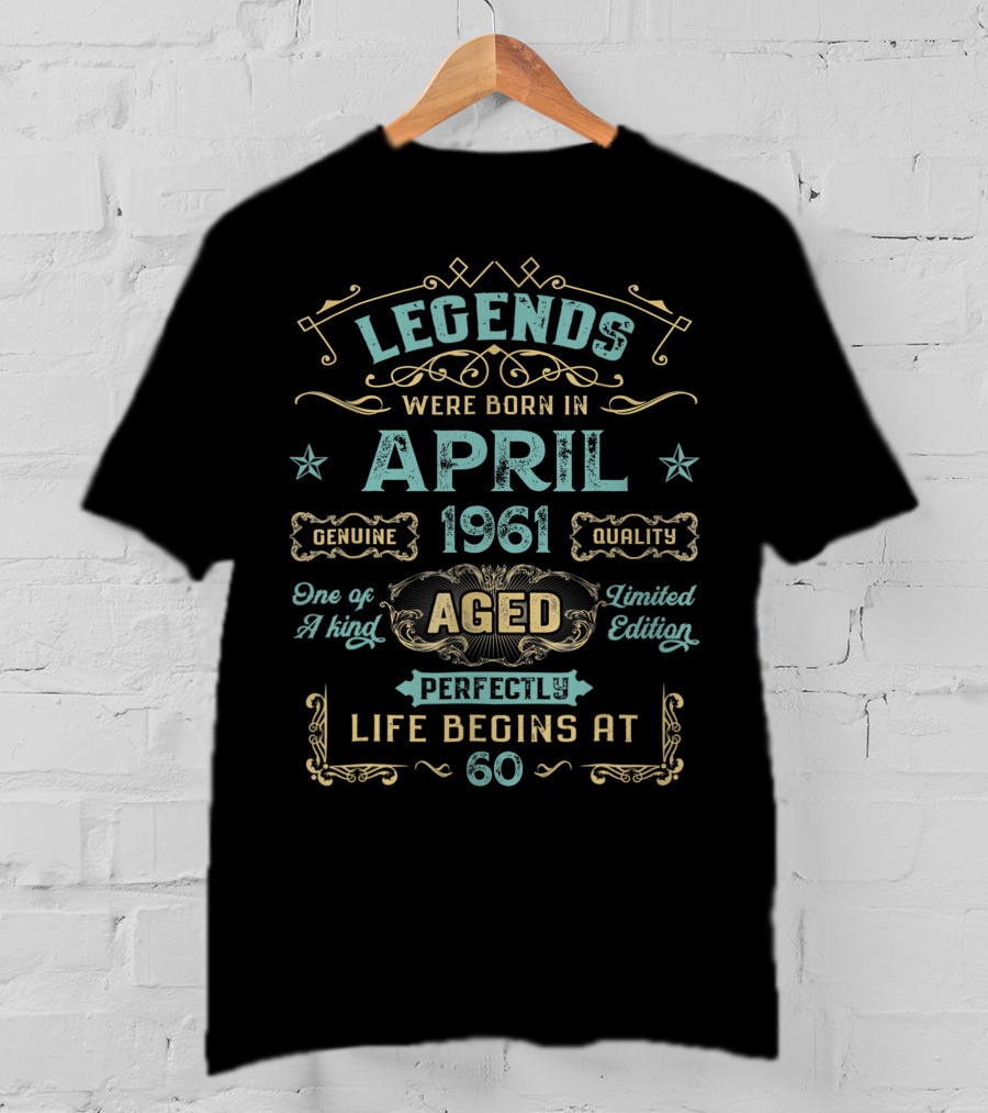Legends Were Born In April 1961 Genuine Quality Aged Perfectly One Of A Kind Life Begins At 60 T-Shirt