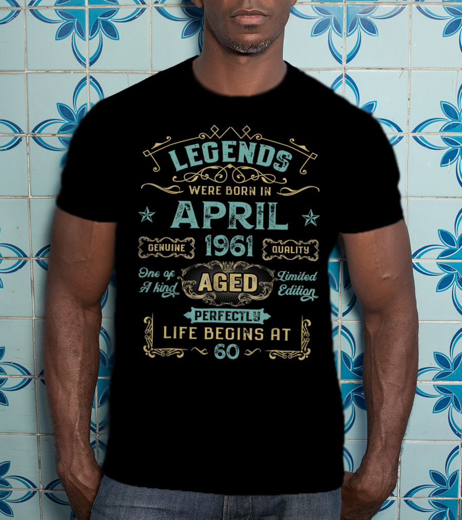 Legends Were Born In April 1961 Genuine Quality Aged Perfectly One Of A Kind Life Begins At 60 T-Shirt