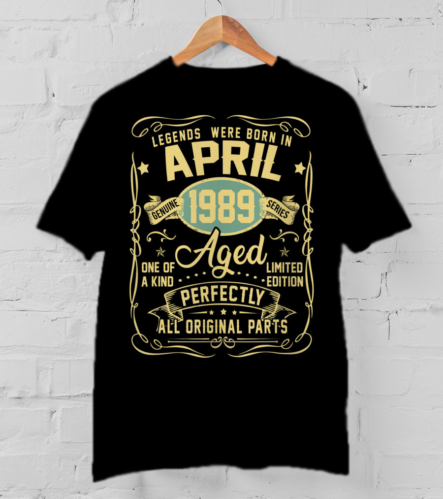 Legends Were Born In April 1989 Genuine Series Aged One Of A Kind Perfectly All Original Parts T-Shirt