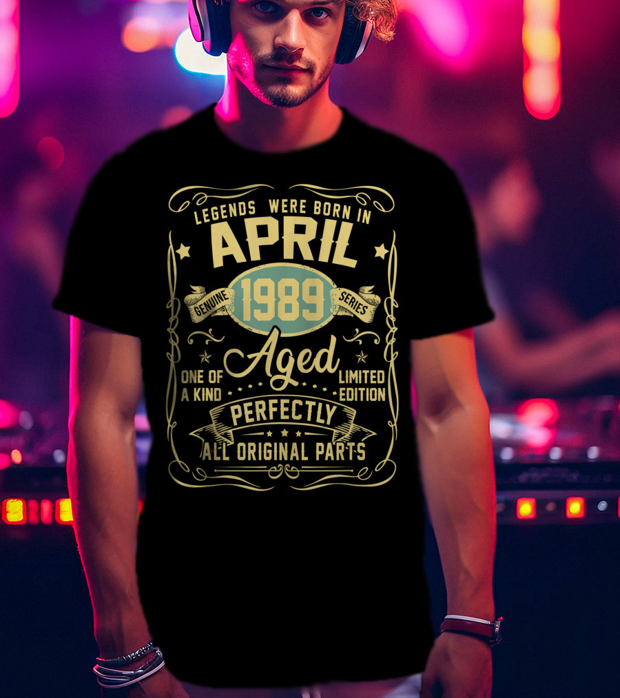 Legends Were Born In April 1989 Genuine Series Aged One Of A Kind Perfectly All Original Parts T-Shirt