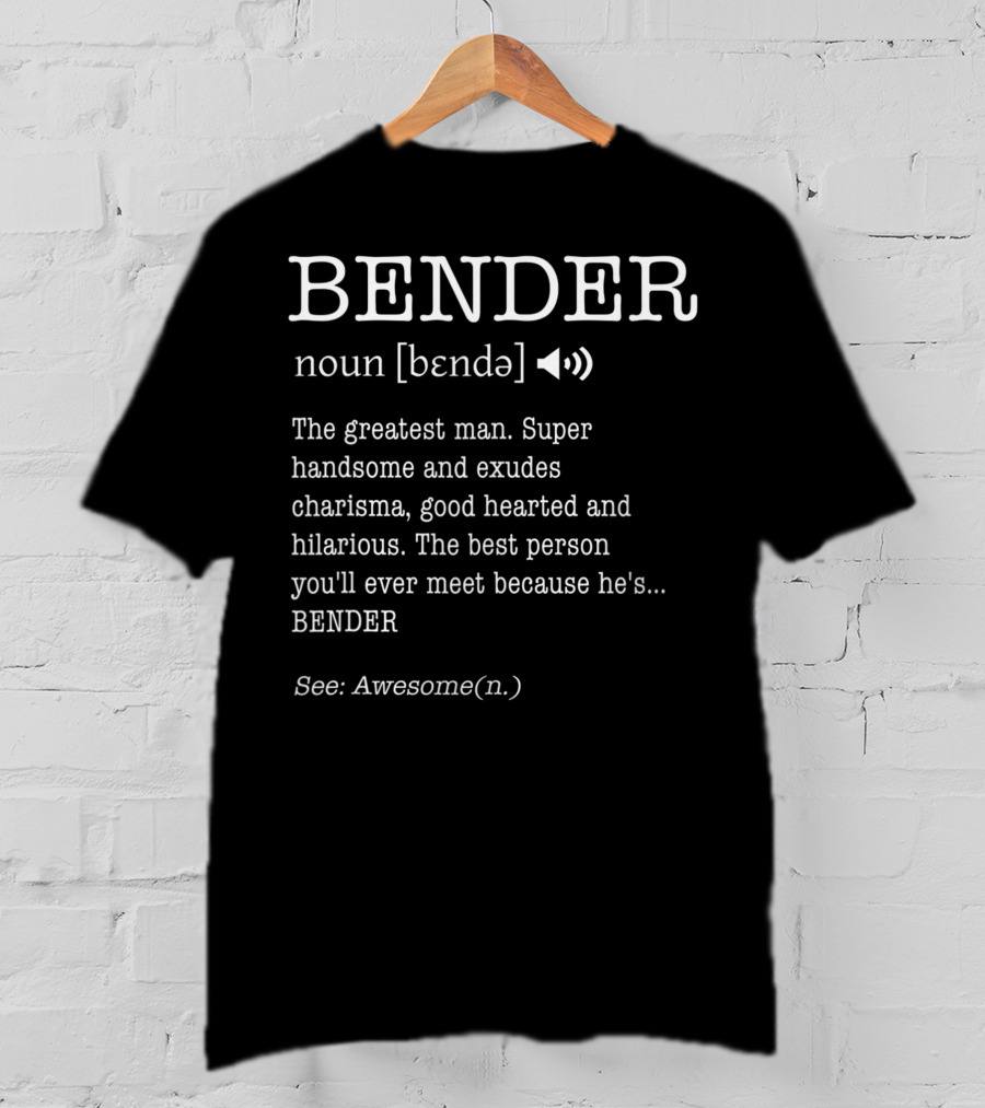Bender Noun Definition Greatest Man Super Handsome Charisma Hilarious Awesome T-Shirt