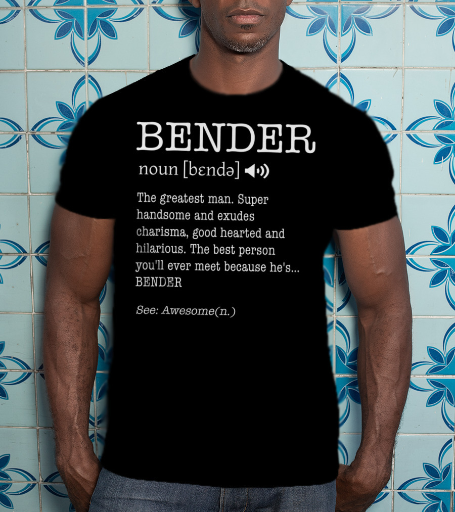 Bender Noun Definition Greatest Man Super Handsome Charisma Hilarious Awesome T-Shirt