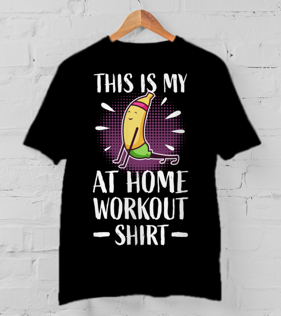 This Is My At Home Workout Shirt Cute Fitness Banana Strength Training T-Shirt