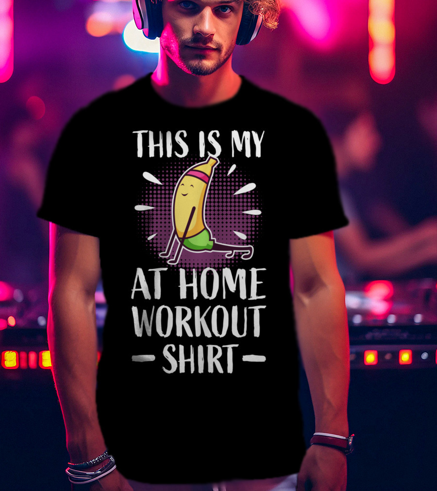 This Is My At Home Workout Shirt Cute Fitness Banana Strength Training T-Shirt