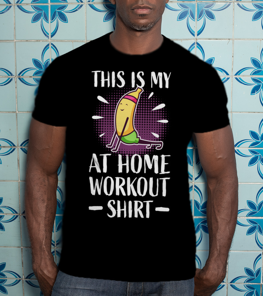 This Is My At Home Workout Shirt Cute Fitness Banana Strength Training T-Shirt
