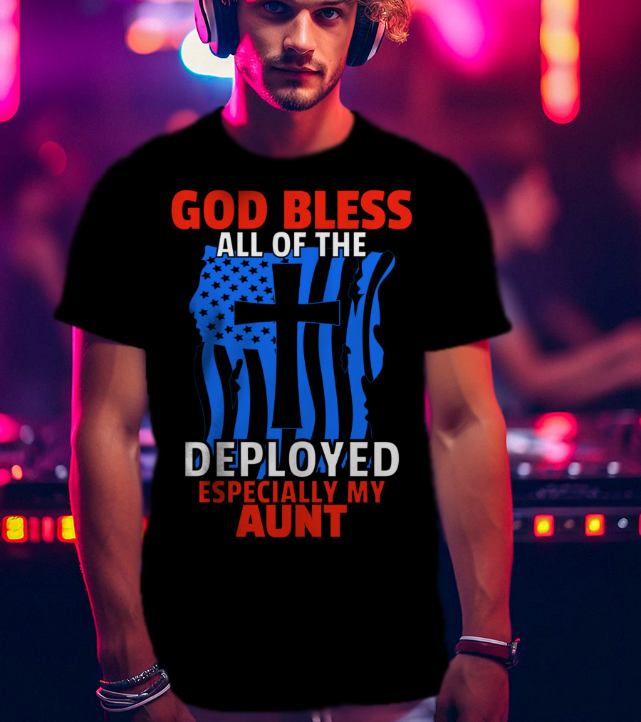 God Bless All Of The Deployed Especially My Aunt T-Shirt