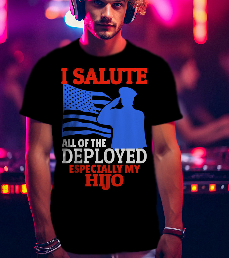 I Salute All Of The Deployed Especially My Hijo T-Shirt