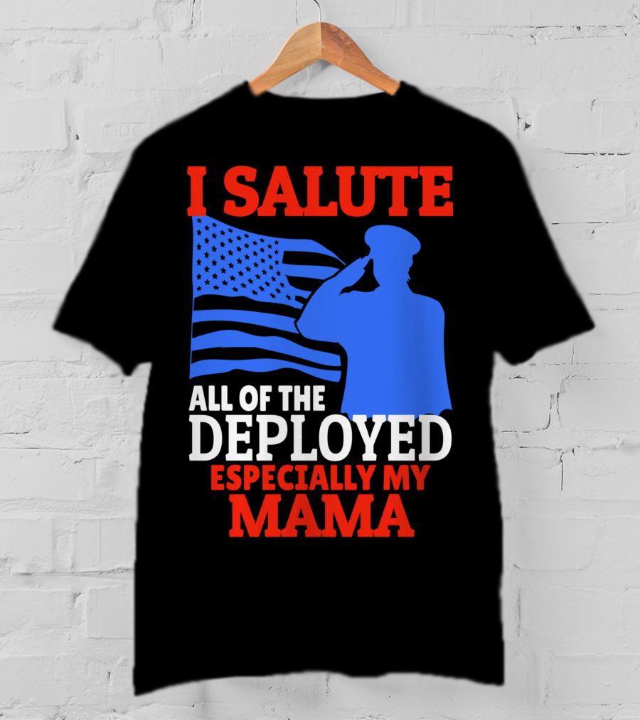 I Salute All Of The Deployed Especially My Mama T-Shirt