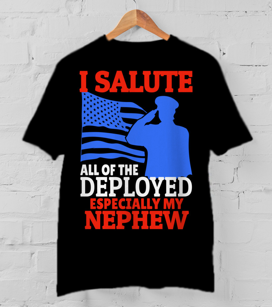I Salute All Of The Deployed Especially My Nephew T-Shirt
