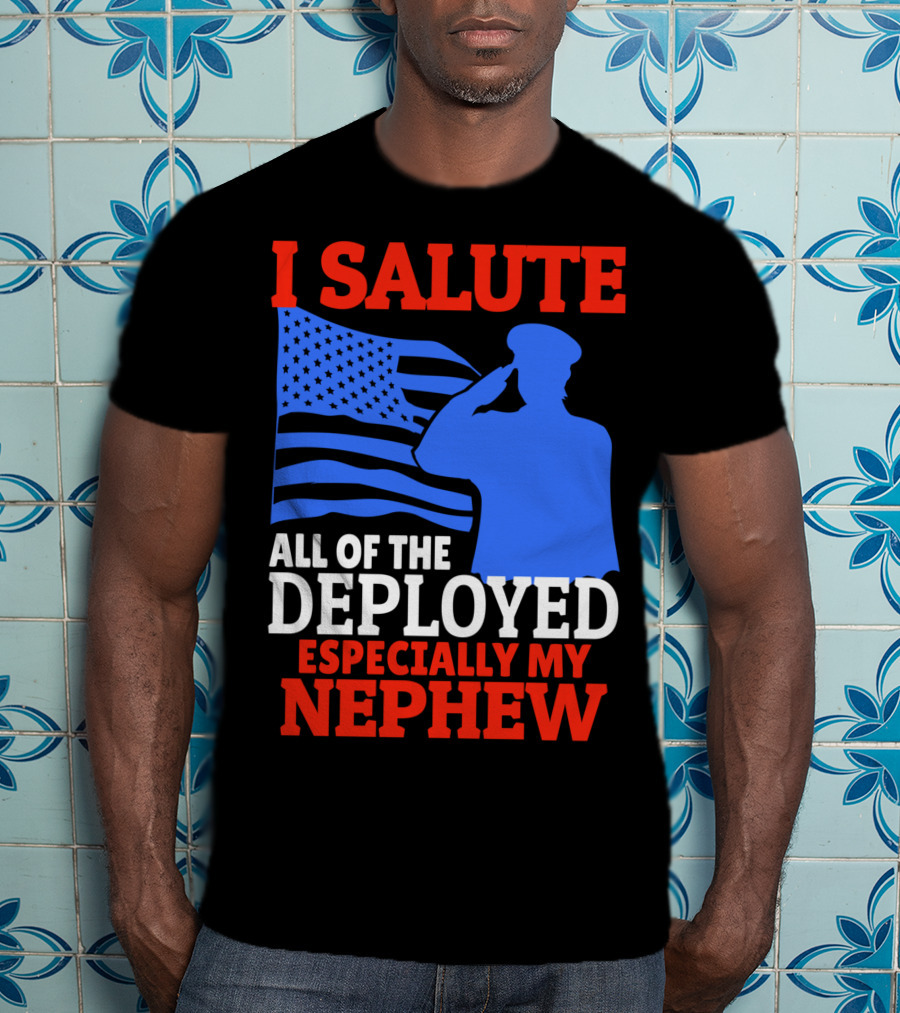 I Salute All Of The Deployed Especially My Nephew T-Shirt