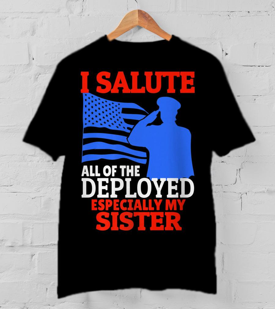 I Salute All Of The Deployed Especially My Sister T-Shirt