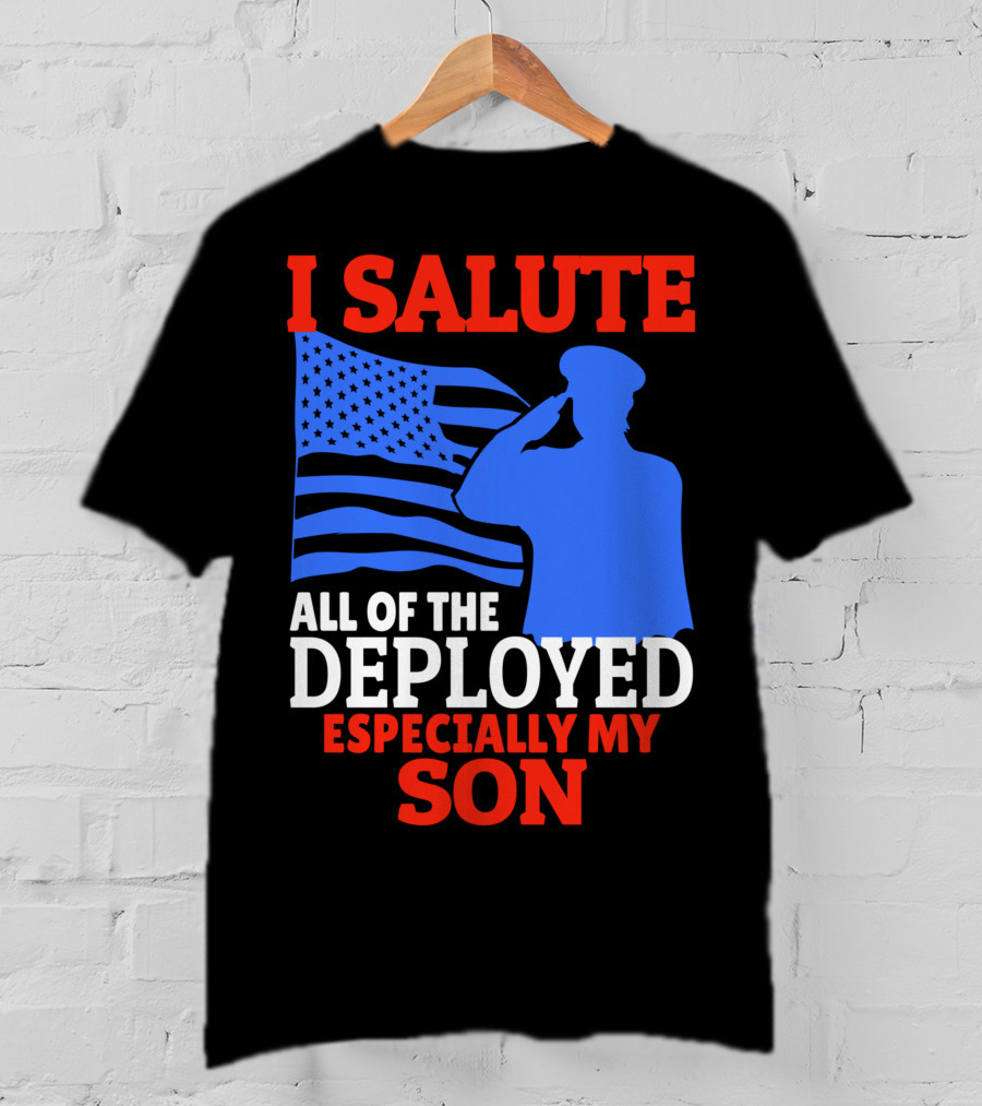 I Salute All Of The Deployed Especially My Son T-Shirt