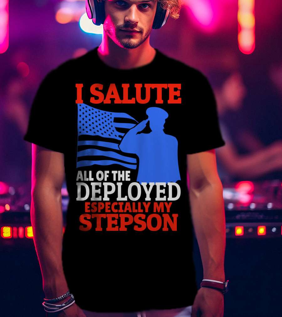 I Salute All Of The Deployed Especially My Stepson T-Shirt