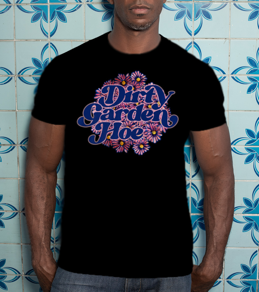 Dirty Garden Hoe Pink Flowers T-Shirt