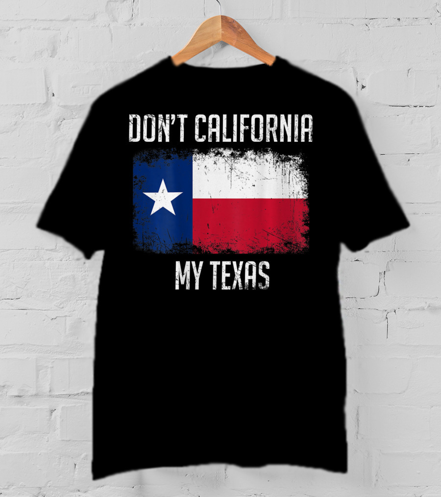 Don't California My Texas Flag Love Texas T-Shirt