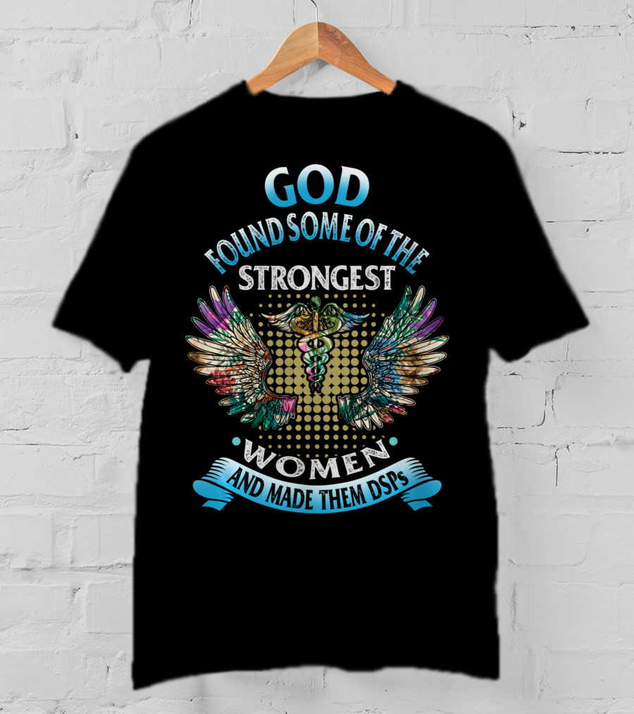 God Found Some Of The Strongest Women And Made Them DSPs T-Shirt