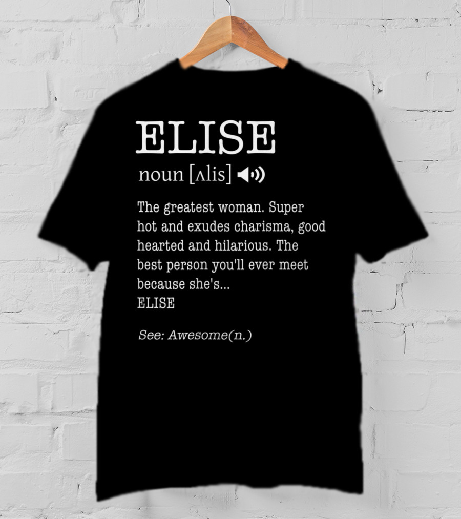 Elise Noun The Greatest Woman Exudes Charisma Good Hearted Hilarious Best Person See Awesome T-Shirt