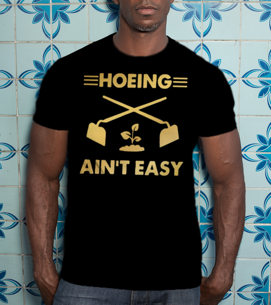 HOEING AIN'T EASY For Gardeners For People Love Botanical T-Shirt