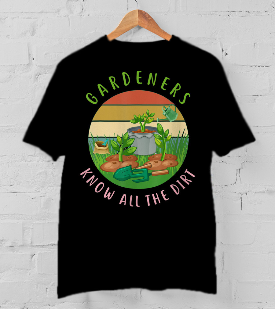 Gardeners Know All The Dirt Green Thumb Fun With Plants And Tools T-Shirt