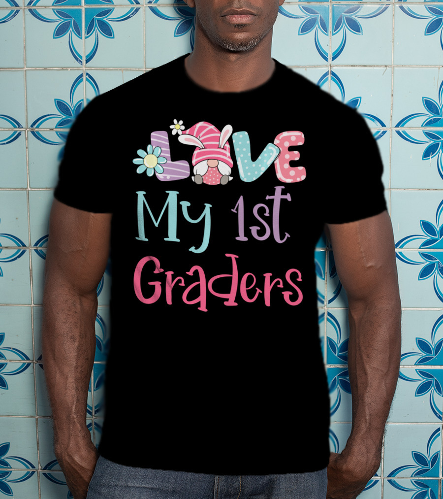 Love My 1st Graders Easter Gnome Springtime Teacher Day T-Shirt