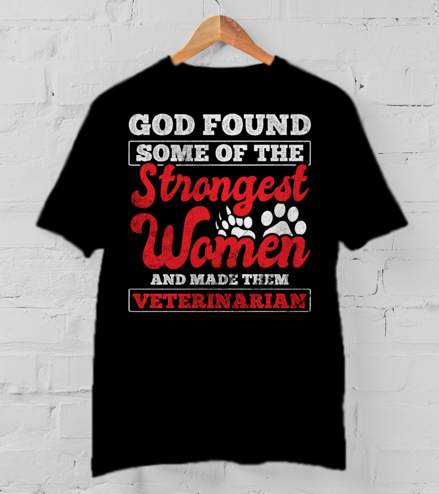 God Found Some Of The Strongest Women And Made Them Veterinarian T-Shirt