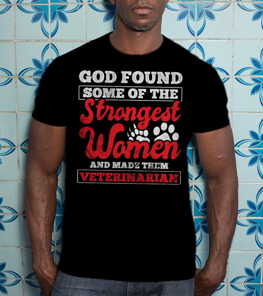 God Found Some Of The Strongest Women And Made Them Veterinarian T-Shirt