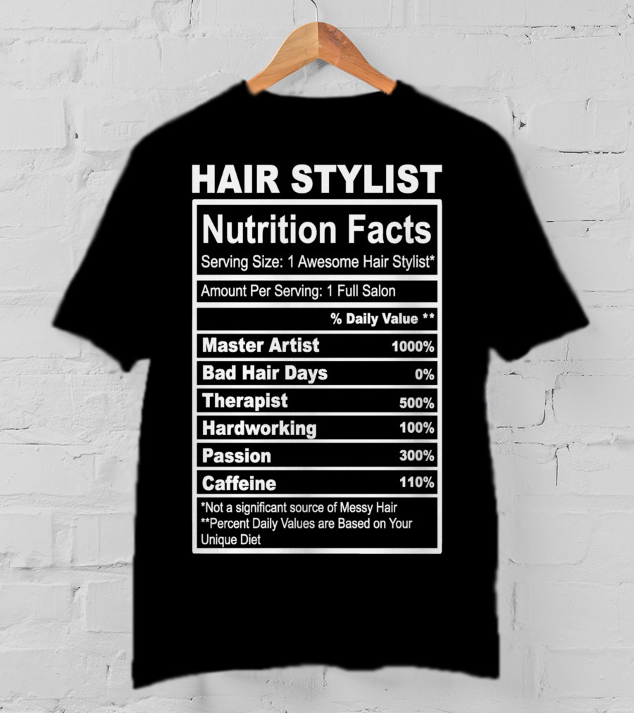 Hair Stylist Nutrition Facts Serving Size 1 Awesome Hair Stylist Master Artist 1000% Bad Hair Days 0% Therapist 500% Hardworking 100% Passion 300% Caffeine 110% T-Shirt