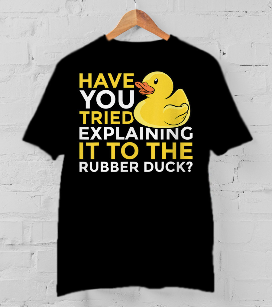 Have You Tried Explaining It To The Rubber Duck Official Programmer Problem Solving Humor T-Shirt