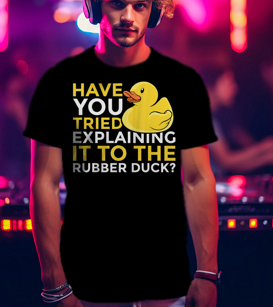 Have You Tried Explaining It To The Rubber Duck Official Programmer Problem Solving Humor T-Shirt