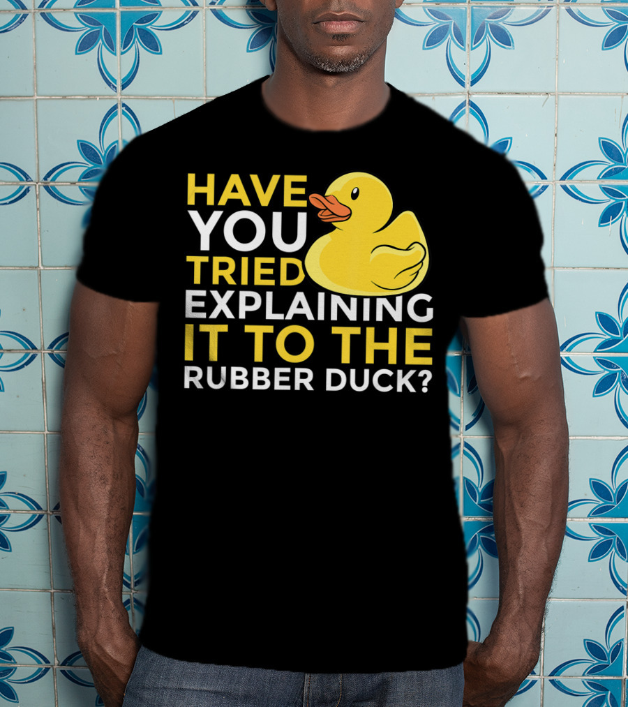 Have You Tried Explaining It To The Rubber Duck Official Programmer Problem Solving Humor T-Shirt