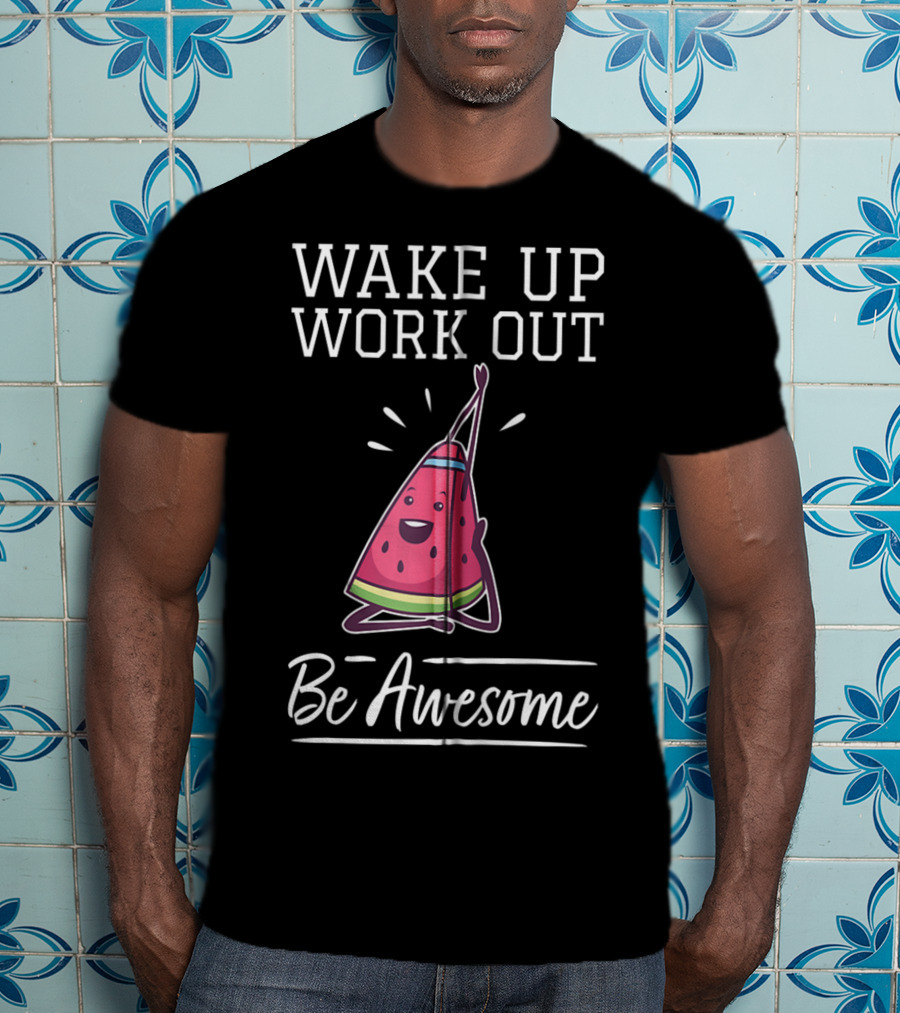 WAKE UP WORK OUT Be Awesome Watermelon Fitness Training Cardio T-Shirt