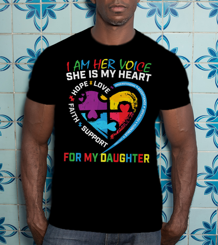 I Am Her Voice She Is My Heart Hope Love Faith Support Understanding Acceptance Courage For My Daughter T-Shirt