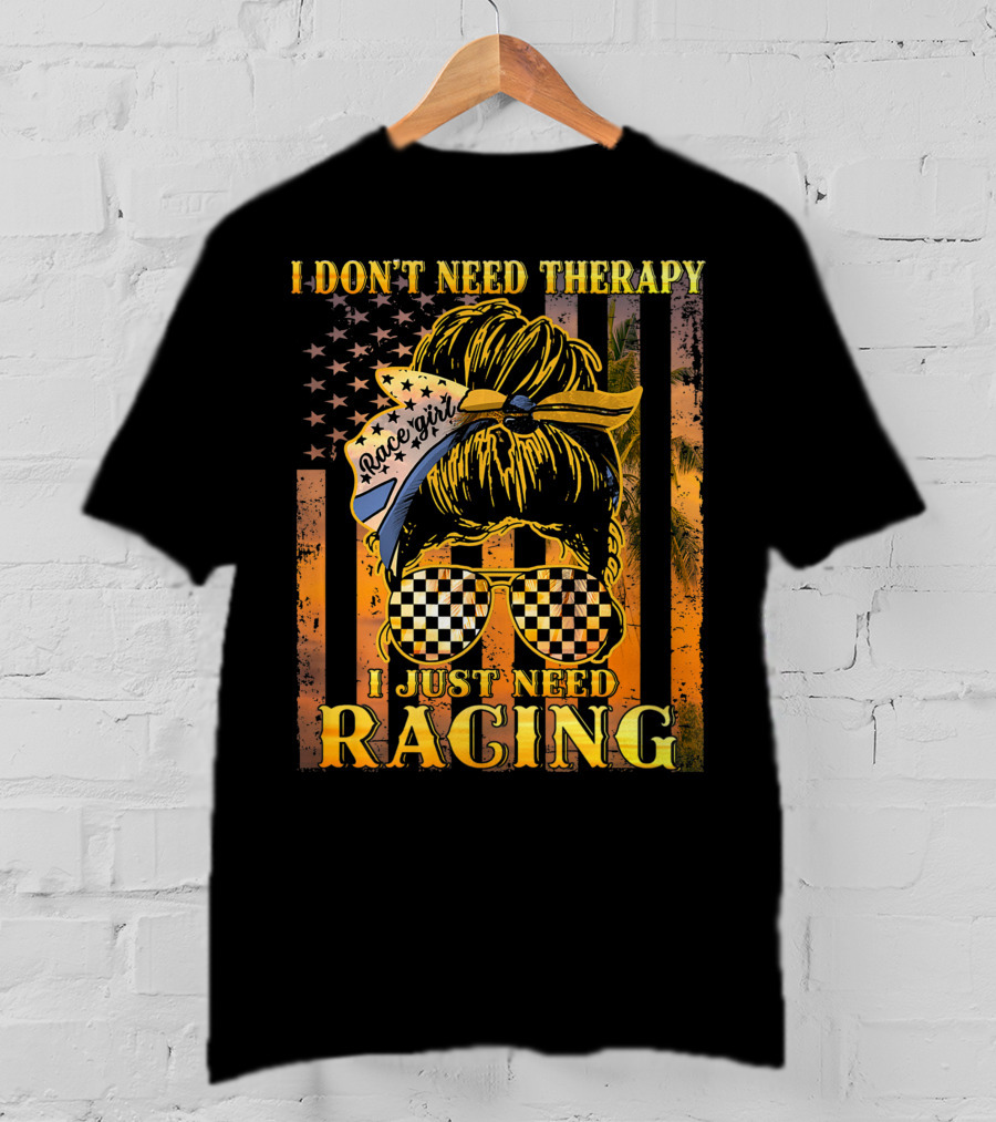 I Don't Need Therapy I Just Need Racing Race Girl Messy Bun Checkered Sunglasses American Flag T-Shirt