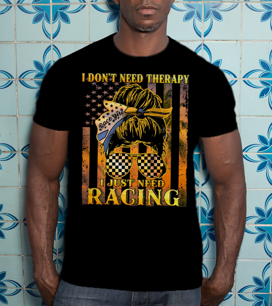I Don't Need Therapy I Just Need Racing Race Girl Messy Bun Checkered Sunglasses American Flag T-Shirt