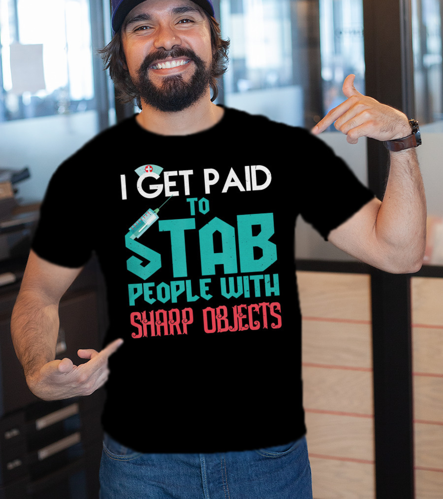 I Get Paid To Stab People With Sharp Objects Nurse T-Shirt