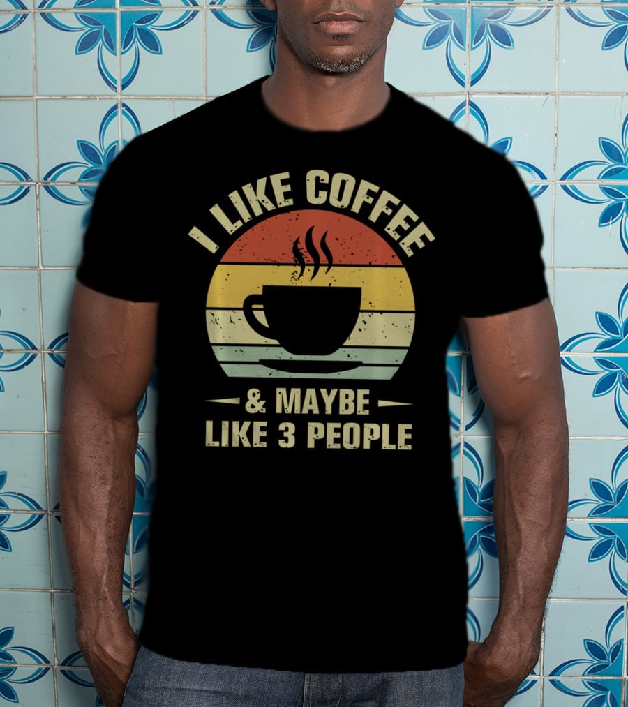 I Like Coffee And Maybe Like 3 People Coffee Lover T-Shirt
