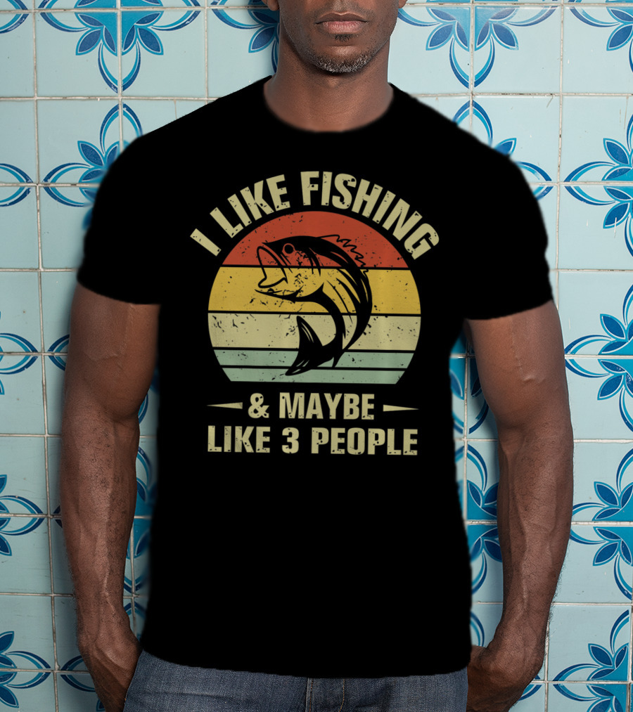 I Like Fishing And Maybe Like 3 People Fisherman T-Shirt