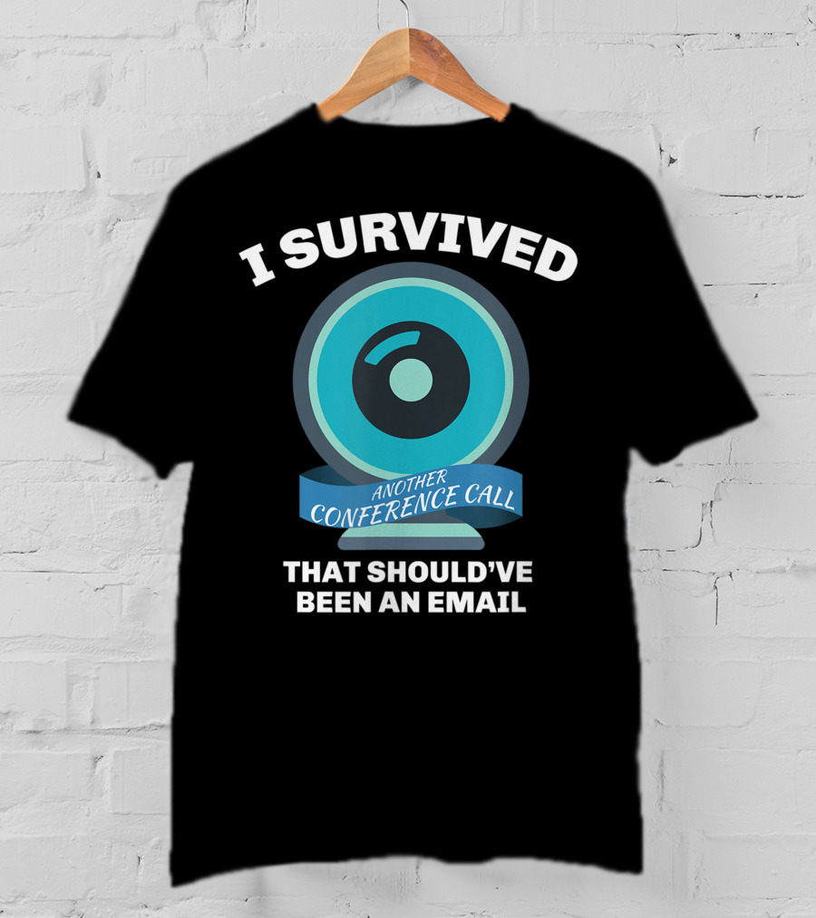 I Survived Another Conference Call That Should've Been An Email T-Shirt