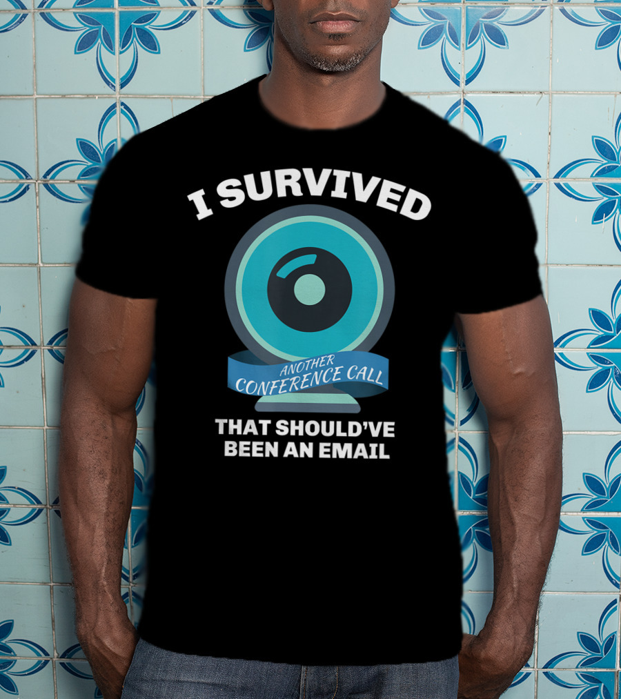 I Survived Another Conference Call That Should've Been An Email T-Shirt