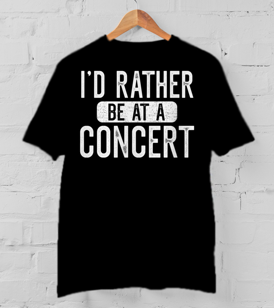 I'd Rather Be At A Concert Music Concert Lover T-Shirt