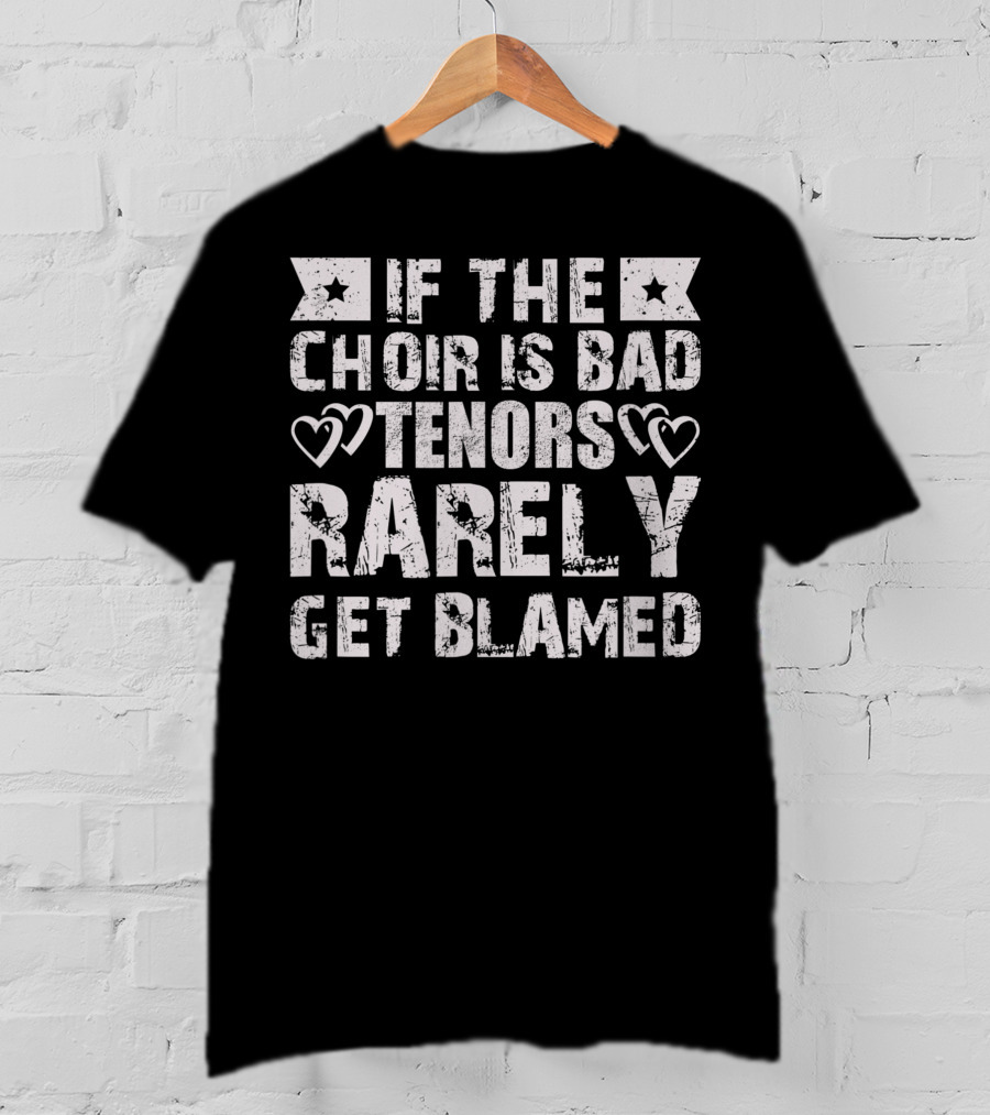 If The Choir Is Bad Tenors Rarely Get Blamed Hearts Stars T-Shirt