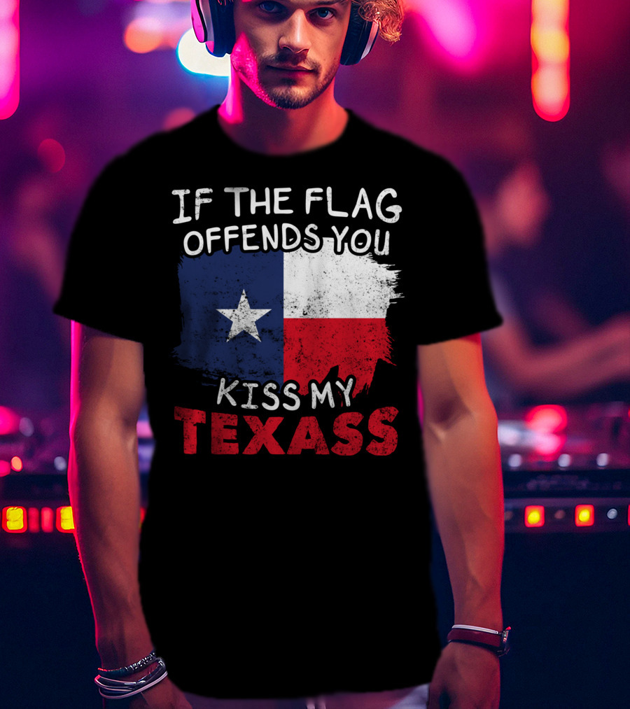 If The Flag Offends You Kiss My Texass Texas Flag Texan T-Shirt