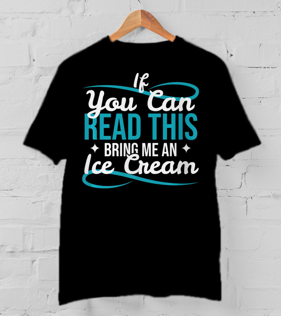 If You Can Read This Bring Me An Ice Cream T-Shirt