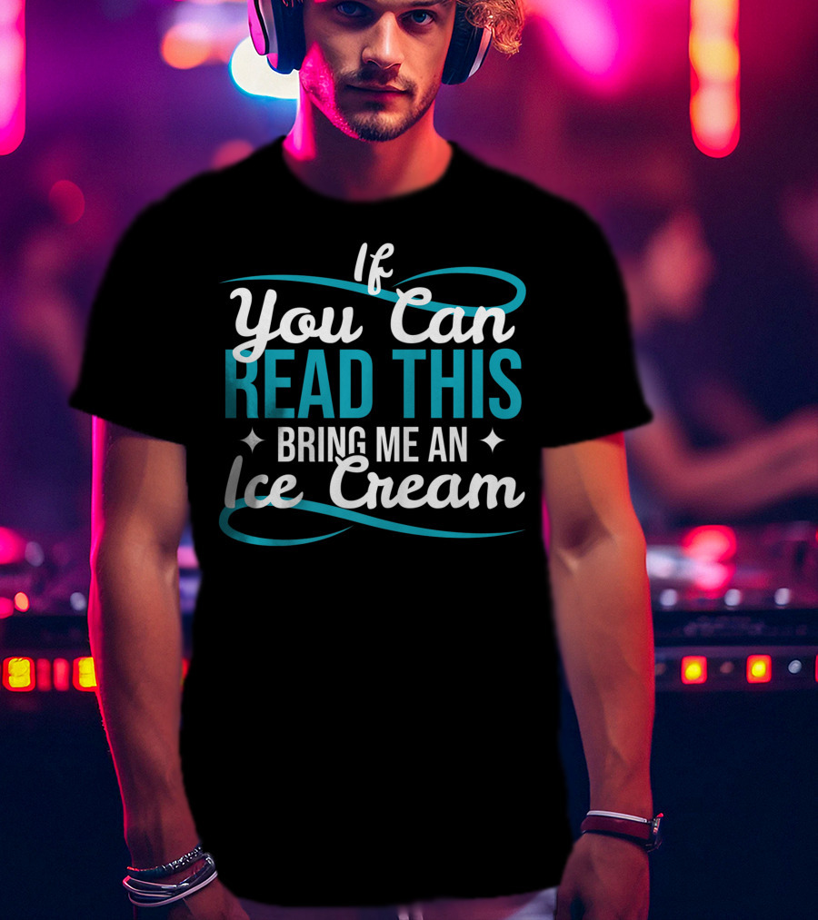 If You Can Read This Bring Me An Ice Cream T-Shirt