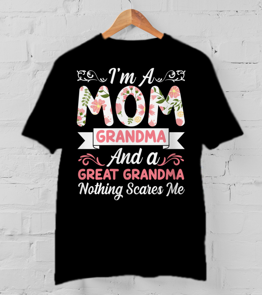 I'm A Mom Grandma And A Great Grandma Nothing Scares Me Floral T-Shirt
