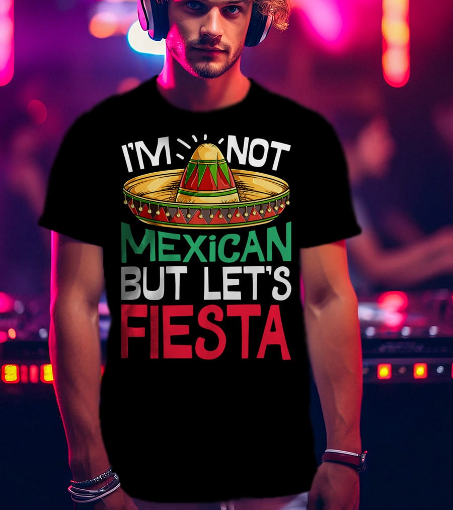 I'm Not Mexican But Let's Fiesta Sombrero T-Shirt