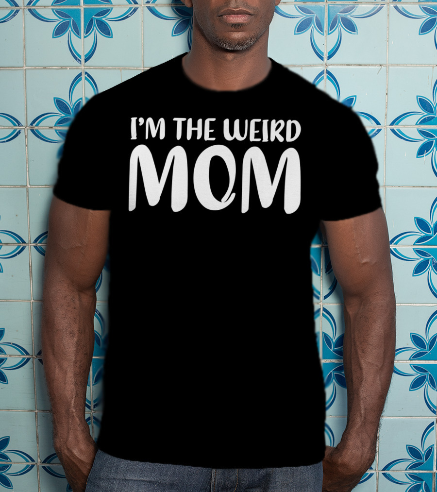 I'm The Weird Mom T-Shirt