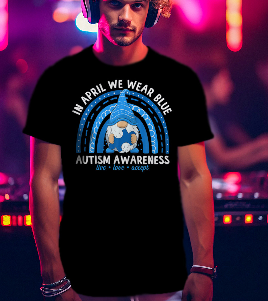 In April We Wear Blue Autism Awareness Live Love Accept Rainbow T-Shirt