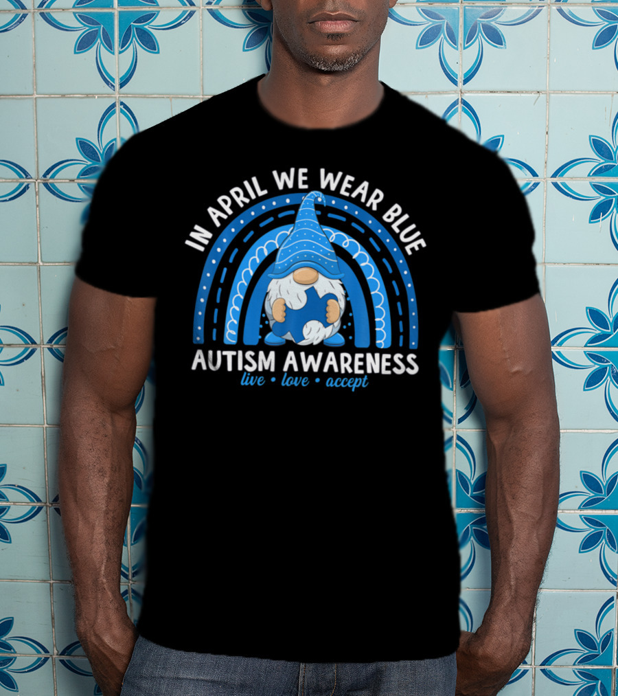 In April We Wear Blue Autism Awareness Live Love Accept Rainbow T-Shirt